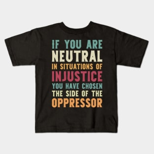 If You Are Neutral In Situations Injustice Oppressor civil rights gift Kids T-Shirt